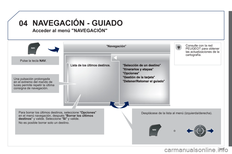 Peugeot 508 Hybrid 2011 Manual del propietario (in Spanish) 249
04
""""""""""""gggggNavegaciónNavegaciónNavegaciónNavegaciónNavegaciónNavegaciónNavegaciónNavegaciónNavegaciónNavegaciónNavegaciónNavegaciónNavegaciónNióNióNióNióNióNióNióNióN Peugeot 508 Hybrid 2011 Manual del propietario (in Spanish) 249
04
""""""""""""gggggNavegaciónNavegaciónNavegaciónNavegaciónNavegaciónNavegaciónNavegaciónNavegaciónNavegaciónNavegaciónNavegaciónNavegaciónNavegaciónNióNióNióNióNióNióNióNióN