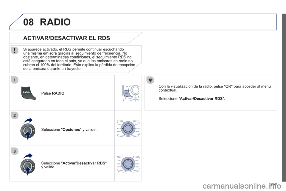 Peugeot 508 Hybrid 2011 Manual del propietario (in Spanish) 279
08
Pulse RADIO.
ACTIVAR/DESACTIVAR EL RDS
Si aparece activado, el RDS permite continuar escuchandouna misma emisora gracias al seguimiento de frecuencia. No
obstante, en Peugeot 508 Hybrid 2011 Manual del propietario (in Spanish) 279
08
Pulse RADIO.
ACTIVAR/DESACTIVAR EL RDS
Si aparece activado, el RDS permite continuar escuchandouna misma emisora gracias al seguimiento de frecuencia. No
obstante, en