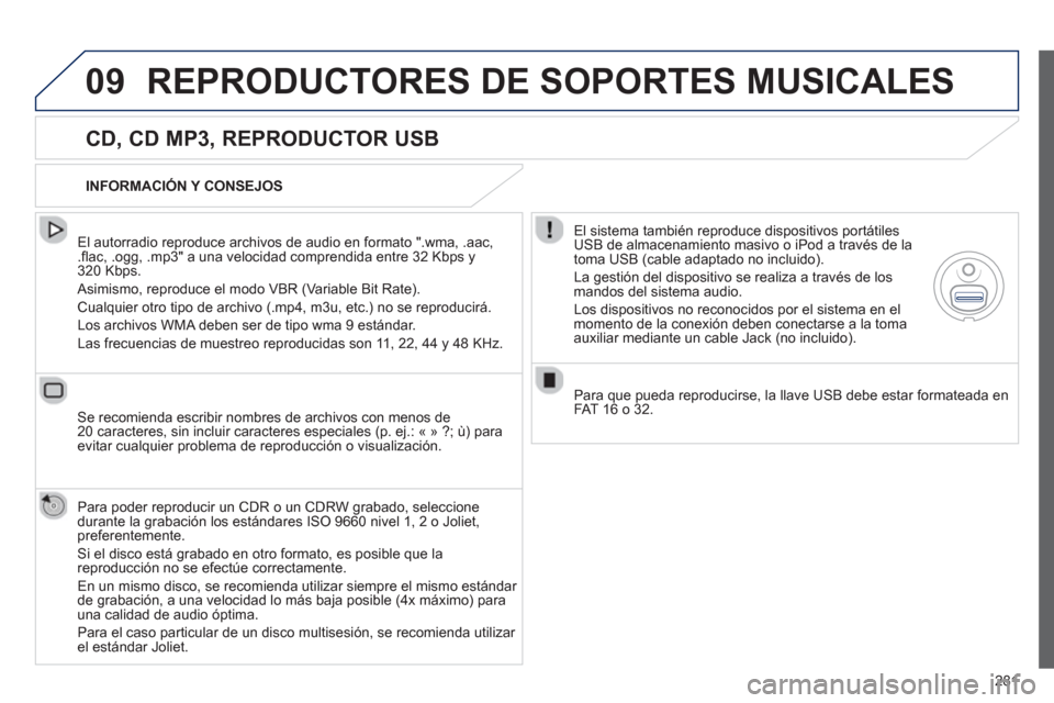 Peugeot 508 Hybrid 2011  Manual del propietario (in Spanish) 281
09REPRODUCTORES DE SOPORTES MUSICALES 
   
CD, CD MP3, REPRODUCTOR USB 
 
 
El autorradio reproduce archivos de audio en formato ".wma, .aac,.ﬂ ac, .ogg, .mp3" a una velocidad comprendida entre 