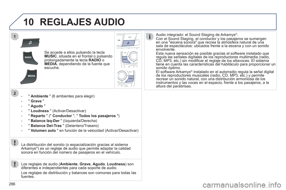 Peugeot 508 Hybrid 2011 Manual del propietario (in Spanish) 286
10REGLAJES AUDIO
Se accede a ellos pulsando la teclaMUSIC, situada en el frontal o pulsando
prolongadamente la tecla RADIO
oMEDIA, dependiendo de la fuente que escuche.
- "
Ambiente" (6 ambi Peugeot 508 Hybrid 2011 Manual del propietario (in Spanish) 286
10REGLAJES AUDIO
Se accede a ellos pulsando la teclaMUSIC, situada en el frontal o pulsando
prolongadamente la tecla RADIO
oMEDIA, dependiendo de la fuente que escuche.
- "
Ambiente" (6 ambi