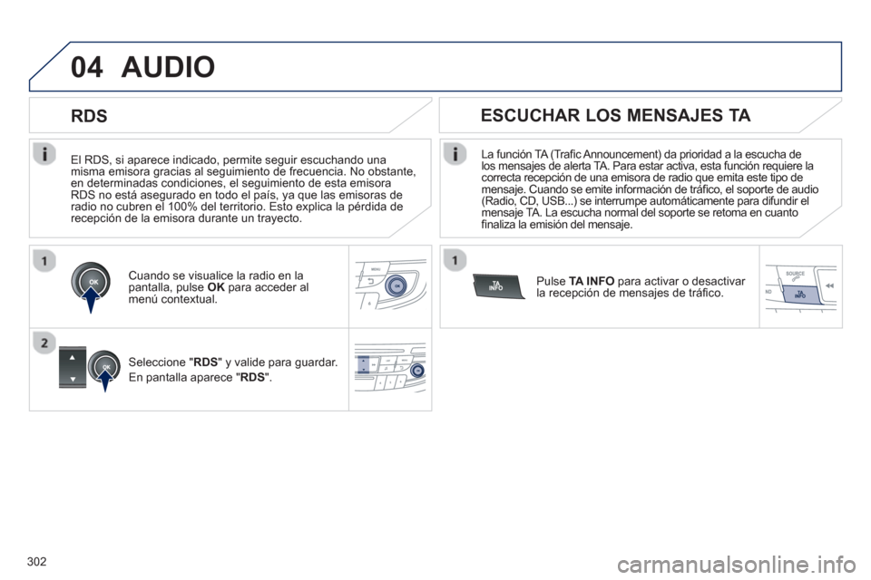 Peugeot 508 Hybrid 2011 Manual del propietario (in Spanish) 302
04
El RDS, si aparece indicado, permite seguir escuchando unamisma emisora gracias al seguimiento de frecuencia. No obstante, en determinadas condiciones, el seguimiento de esta emisora RDS no Peugeot 508 Hybrid 2011 Manual del propietario (in Spanish) 302
04
El RDS, si aparece indicado, permite seguir escuchando unamisma emisora gracias al seguimiento de frecuencia. No obstante, en determinadas condiciones, el seguimiento de esta emisora RDS no