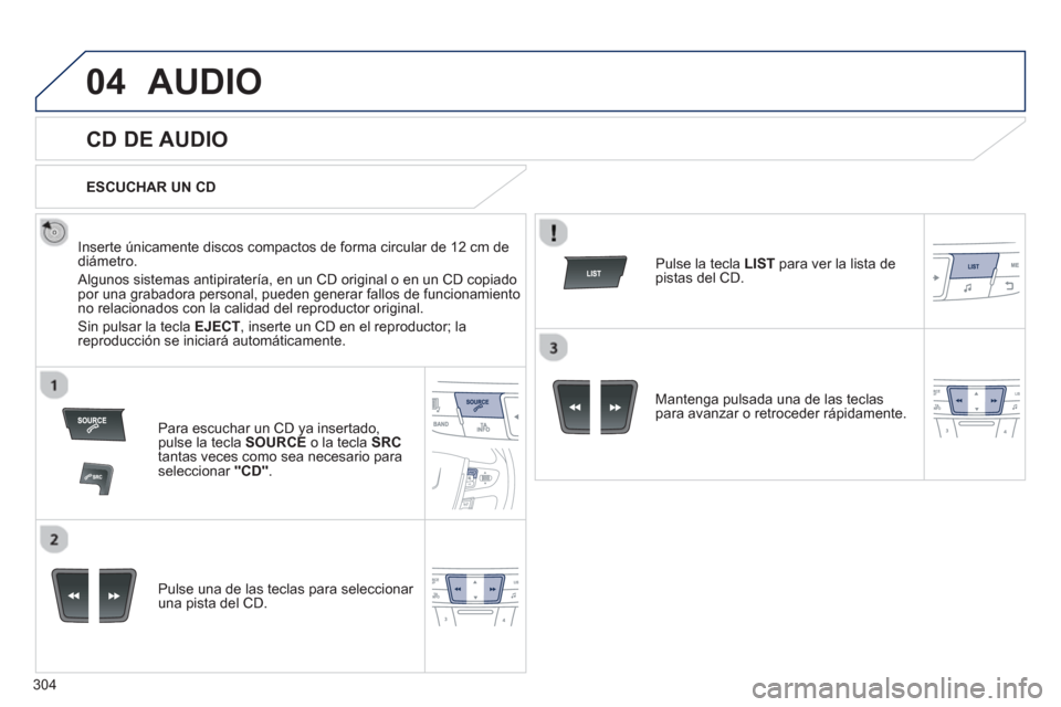 Peugeot 508 Hybrid 2011 Manual del propietario (in Spanish) 304
04AUDIO
CD DE AUDIO
Inserte únicamente discos compactos de forma circular de 12 cm dediámetro.
Algunos sistemas antipiratería, en un CD original o en un CD copiado por un Peugeot 508 Hybrid 2011 Manual del propietario (in Spanish) 304
04AUDIO
CD DE AUDIO
Inserte únicamente discos compactos de forma circular de 12 cm dediámetro.
Algunos sistemas antipiratería, en un CD original o en un CD copiado por un