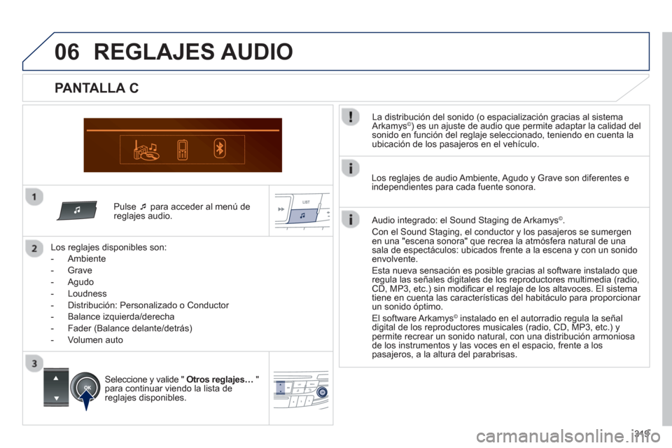Peugeot 508 Hybrid 2011  Manual del propietario (in Spanish) 319
06
   Pulse  �‘para acceder al menú de reglajes audio.  
   
Los re
glajes disponibles son:
   
 
-  
Ambiente 
   
-  
Grave
   
-  
Agudo 
   
-  L
oudness 
   
-  Di
stribución: Personaliza