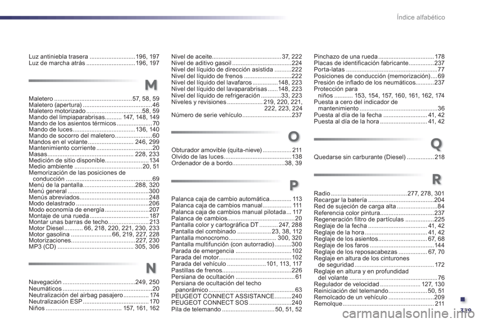 Peugeot 508 Hybrid 2011  Manual del propietario (in Spanish) .
329
Índice alfabético
Luz antiniebla trasera...........................196, 197Luz de marcha atrás.............................196, 197
Maletero..............................................57, 5