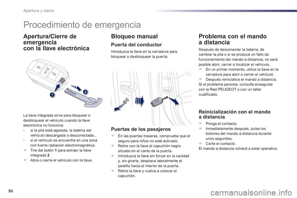 Peugeot 508 Hybrid 2011 Manual del propietario (in Spanish) 50
Apertura y cierre
Procedimiento de emergencia
Apertura/Cierre de
emergencia
con la llave electrónica
La llave integrada sir ve para bloquear o
desbloquear el vehículo cuando la Peugeot 508 Hybrid 2011 Manual del propietario (in Spanish) 50
Apertura y cierre
Procedimiento de emergencia
Apertura/Cierre de
emergencia
con la llave electrónica
La llave integrada sir ve para bloquear o
desbloquear el vehículo cuando la