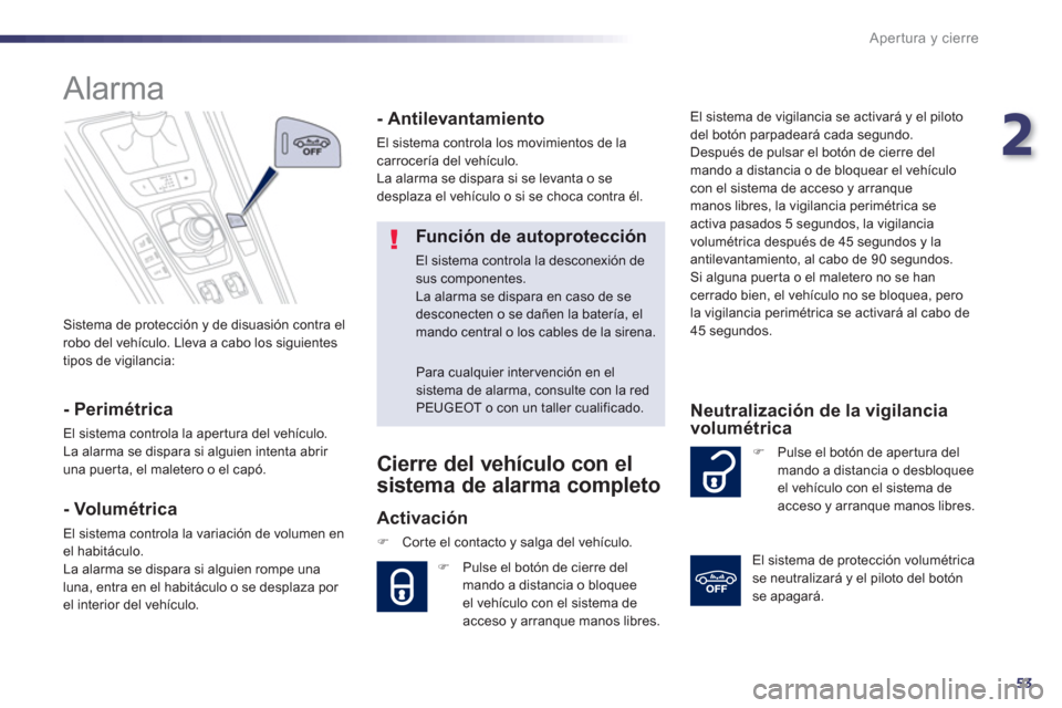 Peugeot 508 Hybrid 2011  Manual del propietario (in Spanish) 2
53
Apertura y cierre
 Sistema de protección y de disuasión contra el
robo del vehículo. Lleva a cabo los siguientes
tipos de vigilancia:
   
 
 
 
 
Alarma 
 
 
- Perimétrica 
 
El sistema contr