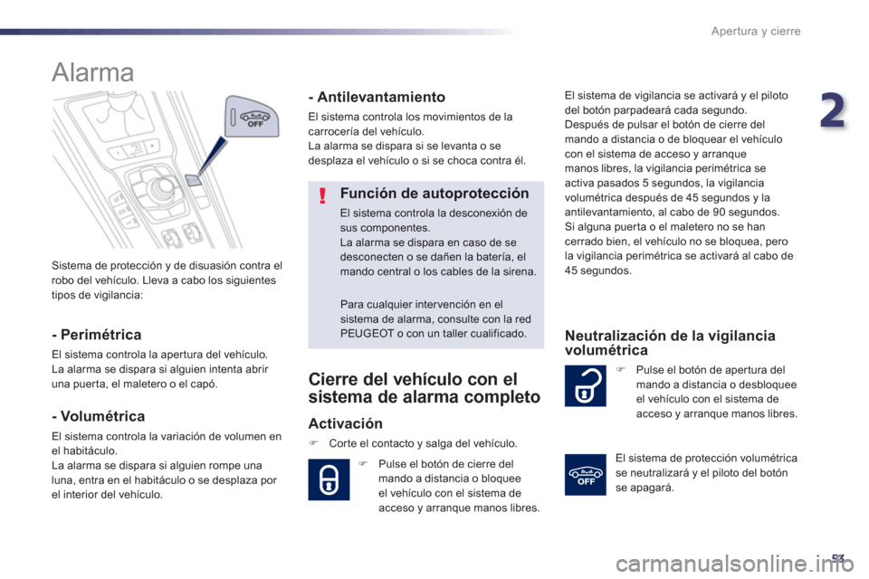 Peugeot 508 Hybrid 2011 Manual del propietario (in Spanish) 2
53
Apertura y cierre
Sistema de protección y de disuasión contra el
robo del vehículo. Lleva a cabo los siguientes
tipos de vigilancia:
Alarma
- Perimétrica
El sistema contr Peugeot 508 Hybrid 2011 Manual del propietario (in Spanish) 2
53
Apertura y cierre
Sistema de protección y de disuasión contra el
robo del vehículo. Lleva a cabo los siguientes
tipos de vigilancia:
Alarma
- Perimétrica
El sistema contr