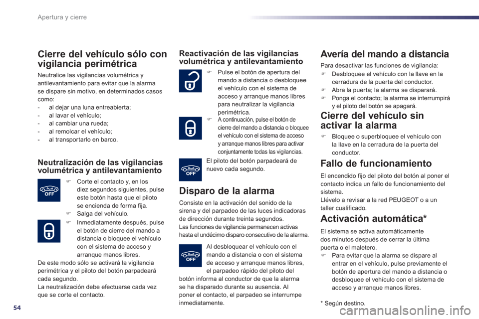 Peugeot 508 Hybrid 2011  Manual del propietario (in Spanish) 54
Apertura y cierre
Cierre del vehículo sólo con
vi
gilancia perimétrica
Neutralice las vigilancias volumétrica yantilevantamiento para evitar que la alarma se dispare sin motivo, en determinados