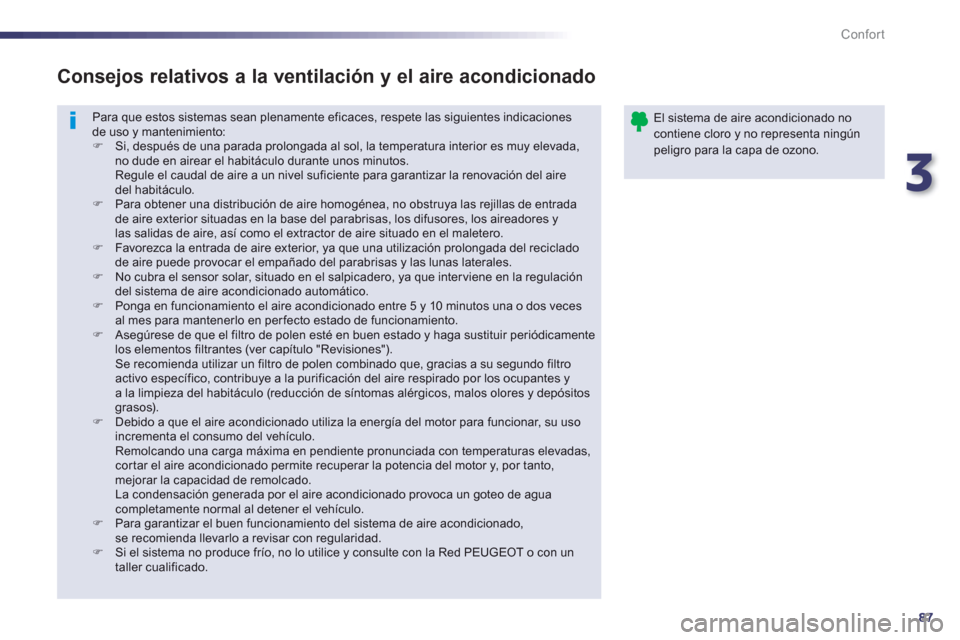 Peugeot 508 Hybrid 2011  Manual del propietario (in Spanish) 3
87
Confort
  Para que estos sistemas sean plenamente eficaces, respete las siguientes indicaciones de uso y mantenimiento:�) 
  Si, después de una parada prolongada al sol, la temperatura interior 