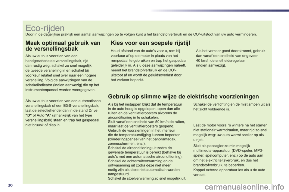 Peugeot 508 Hybrid 2011 Handleiding (in Dutch) 20
Maak optimaal gebruik van
de versnellingsbak
Als uw auto is voorzien van eenhandgeschakelde versnellingsbak, rijddan rustig weg, schakel zo snel mogelijkde tweede versnelling in en schakel bij Peugeot 508 Hybrid 2011 Handleiding (in Dutch) 20
Maak optimaal gebruik van
de versnellingsbak
Als uw auto is voorzien van eenhandgeschakelde versnellingsbak, rijddan rustig weg, schakel zo snel mogelijkde tweede versnelling in en schakel bij