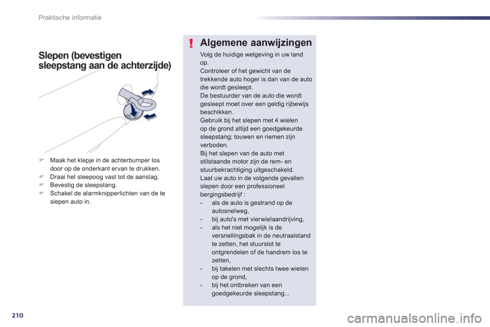 Peugeot 508 Hybrid 2011  Handleiding (in Dutch) 210
Praktische informatie
Algemene aanwijzingen 
Volg de huidige wetgeving in uw landop. Controleer of het gewicht van de trekkende auto hoger is dan van de auto die wordt gesleept.De bestuurder van d