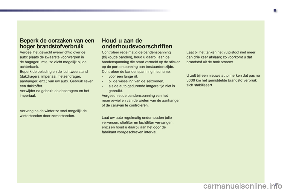Peugeot 508 Hybrid 2011 Handleiding (in Dutch) .
21
Beperk de oorzaken van een
hoger brandstofverbruik
Verdeel het gewicht evenwichtig over de auto: plaats de zwaarste voor werpen inde bagageruimte, zo dicht mogelijk bij de achterbank.Beperk de Peugeot 508 Hybrid 2011 Handleiding (in Dutch) .
21
Beperk de oorzaken van een
hoger brandstofverbruik
Verdeel het gewicht evenwichtig over de auto: plaats de zwaarste voor werpen inde bagageruimte, zo dicht mogelijk bij de achterbank.Beperk de