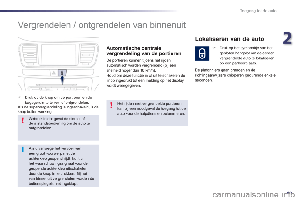 Peugeot 508 Hybrid 2011 Handleiding (in Dutch) 2
49
Toegang tot de auto
Vergrendelen / ontgrendelen van binnenuit
Automatische centrale
vergrendeling van de portieren
De por tieren kunnen tijdens het rijdenautomatisch worden vergrendeld (bij e Peugeot 508 Hybrid 2011 Handleiding (in Dutch) 2
49
Toegang tot de auto
Vergrendelen / ontgrendelen van binnenuit
Automatische centrale
vergrendeling van de portieren
De por tieren kunnen tijdens het rijdenautomatisch worden vergrendeld (bij e