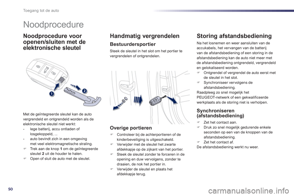 Peugeot 508 Hybrid 2011 Handleiding (in Dutch) 50
Toegang tot de auto
Noodprocedure
Noodprocedure voor
o
penen/sluiten
met de
elektronische sleutel
Met de geïntegreerde sleutel kan de auto
vergrendeld en ontgrendeld worden als Peugeot 508 Hybrid 2011 Handleiding (in Dutch) 50
Toegang tot de auto
Noodprocedure
Noodprocedure voor
o
penen/sluiten
met de
elektronische sleutel
Met de geïntegreerde sleutel kan de auto
vergrendeld en ontgrendeld worden als