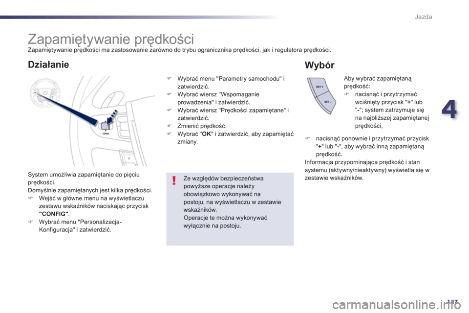 Peugeot 508 Hybrid 2011  Instrukcja Obsługi (in Polish) 4
127
Jazda
   
 
 
 
 
 
 
 
Zapamiętywanie prędkości  
Zapamiętywanie prędkości ma zastosowanie zar