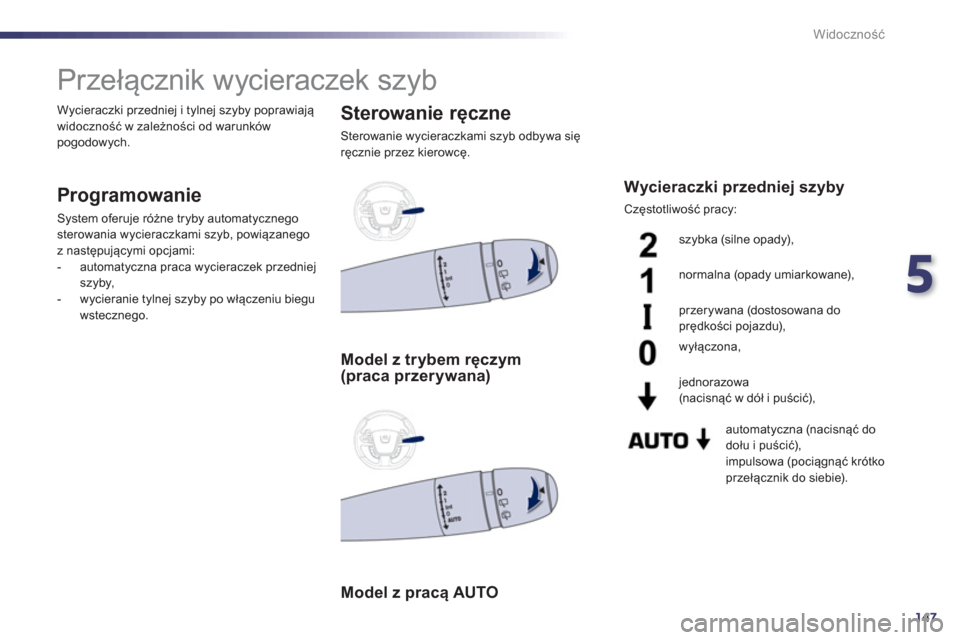 Peugeot 508 Hybrid 2011  Instrukcja Obsługi (in Polish) 5
147
Widoczność
 
 
 
 
 
 
 
 
 
Przełącznik wycieraczek szyb 
 
 
Programowanie 
 System oferuje różne tryby automatycznegosterowania wycieraczkami szyb, powiązanego
z następującymi opcjam