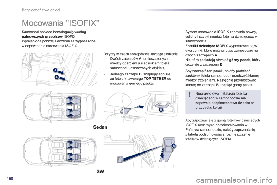 Peugeot 508 Hybrid 2011 Instrukcja Obsługi (in Polish) 160
!
Bezpieczeństwo dzieci
Samochód posiada homologację według
najnowszych przepisów ISOFIX.
Wymienione poniżej siedzenia są wyposażone
w odpowiednie mocowania ISOFIX.
Peugeot 508 Hybrid 2011 Instrukcja Obsługi (in Polish) 160
!
Bezpieczeństwo dzieci
Samochód posiada homologację według
najnowszych przepisów ISOFIX.
Wymienione poniżej siedzenia są wyposażone
w odpowiednie mocowania ISOFIX.