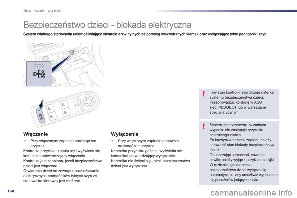 Peugeot 508 Hybrid 2011  Instrukcja Obsługi (in Polish) 164
Bezpieczeństwo dzieci
 
 
 
 
 
 
Bezpieczeństwo dzieci - blokada elektryczna 
Włączenie 
�)Przy włączonym zapłonie nacisnąć tenprzycisk.
Kontrolka przycisku zapala się i wyświetla się