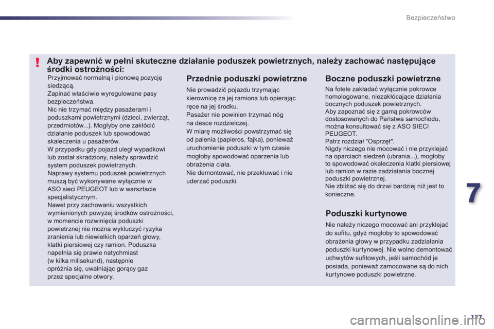 Peugeot 508 Hybrid 2011  Instrukcja Obsługi (in Polish) 7
177
Bezpieczeństwo
 
Przyjmować normalną i pionową pozycjęsiedzącą.  
Zapinać właściwie wyregulowane pasybezpieczeństwa.  
Nic nie trzymać między pasażerami ipoduszkami powietrznymi (d