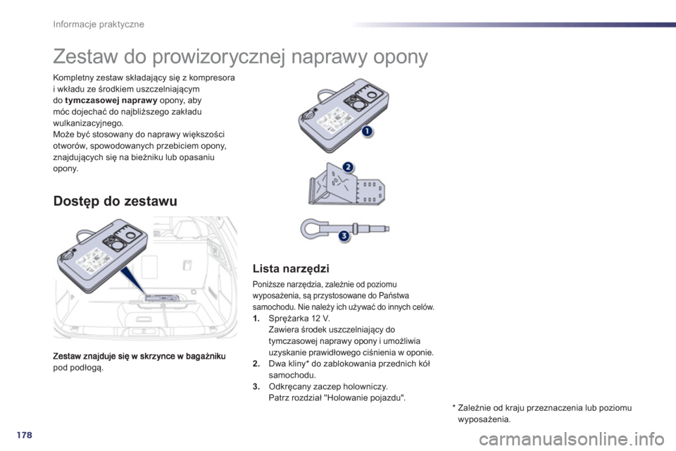 Peugeot 508 Hybrid 2011  Instrukcja Obsługi (in Polish) 178
Informacje praktyczne
pod podłogą.   Kompletn
y zestaw składający się z kompresora
i wkładu ze środkiem uszczelniającym do tymczasowej naprawy 
 opony, abymóc dojechać do najbliższego z