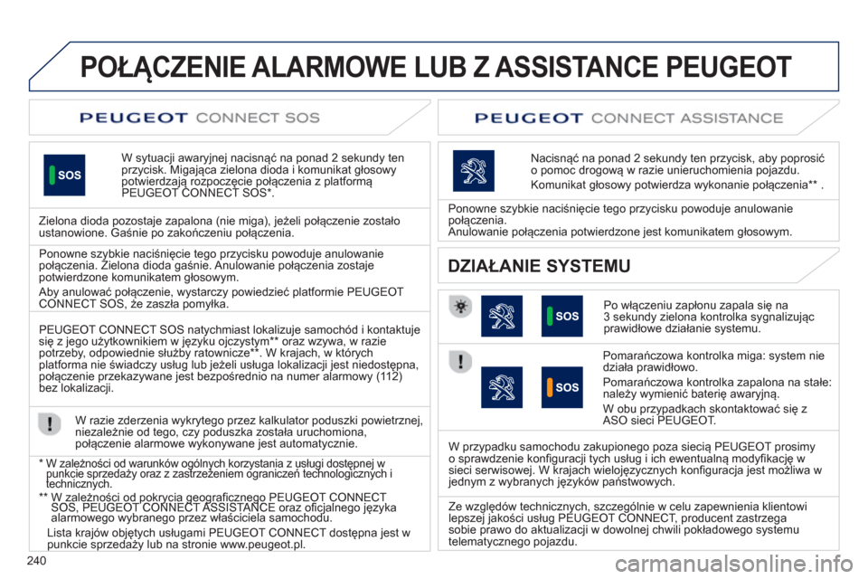 Peugeot 508 Hybrid 2011 Instrukcja Obsługi (in Polish) 240
POŁĄCZENIE ALARMOWE LUB Z ASSISTANCE PEUGEOT
W sytuacji awaryjnej nacisnąć na ponad 2 sekundy ten przycisk. Migająca zielona dioda i komunikat głosowy potwierdzają rozpoczęcie połączenia Peugeot 508 Hybrid 2011 Instrukcja Obsługi (in Polish) 240
POŁĄCZENIE ALARMOWE LUB Z ASSISTANCE PEUGEOT
W sytuacji awaryjnej nacisnąć na ponad 2 sekundy ten przycisk. Migająca zielona dioda i komunikat głosowy potwierdzają rozpoczęcie połączenia