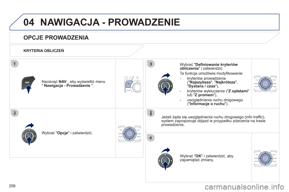 Peugeot 508 Hybrid 2011  Instrukcja Obsługi (in Polish) 258
04NAWIGACJA - PROWADZENIE 
   
 
 
 
 
 
OPCJE PROWADZENIA 
 
 
KRYTERIA OBLICZEŃ
W
ybrać " Opcje 
" i zatwierdzić.
W
ybrać "OK" i zatwierdzić, aby 
zapamiętać zmiany.  
     
W
ybrać "Def