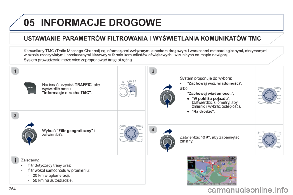 Peugeot 508 Hybrid 2011  Instrukcja Obsługi (in Polish) 264
05INFORMACJE DROGOWE 
   
 
 
 
 
 
 
 
 
USTAWIANIE PARAMETRÓW FILTROWANIA I WYŚWIETLANIA KOMUNIKATÓW TMC 
 
 
Komunikaty TMC (Trafic Message Channel) są informacjami związanymi z ruchem dro