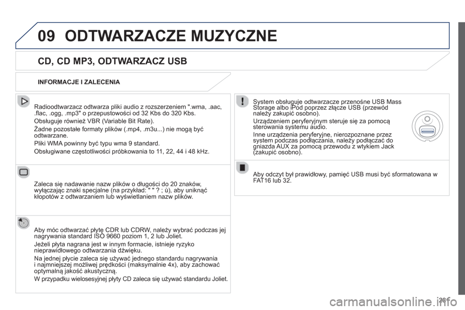 Peugeot 508 Hybrid 2011  Instrukcja Obsługi (in Polish) 281
09ODTWARZACZE MUZYCZNE 
   
CD, CD MP3, ODTWARZACZ USB 
 
 Radioodtwarzacz odtwarza pliki audio z rozszerzeniem ".wma, .aac,.flac, .ogg, .mp3" o przepustowości od 32 Kbs do 320 Kbs. 
 
Obsługuje