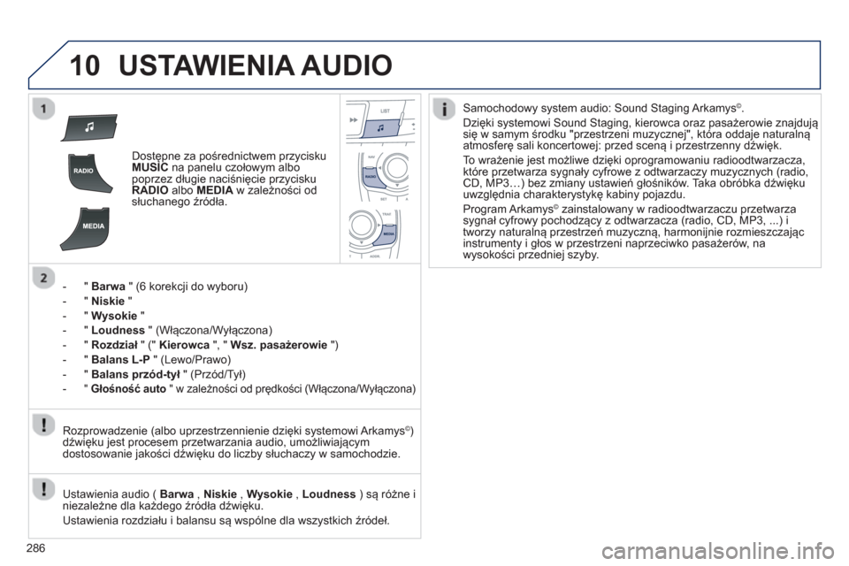 Peugeot 508 Hybrid 2011  Instrukcja Obsługi (in Polish) 286
10USTAWIENIA AUDIO
Dostępne za pośrednictwem przycisku MUSICna panelu czołowym albo
poprzez długie naciśnięcie przyciskuRADIOalbo MEDIA 
 w zależności odsłuchanego źródła.  
-  "  Barw