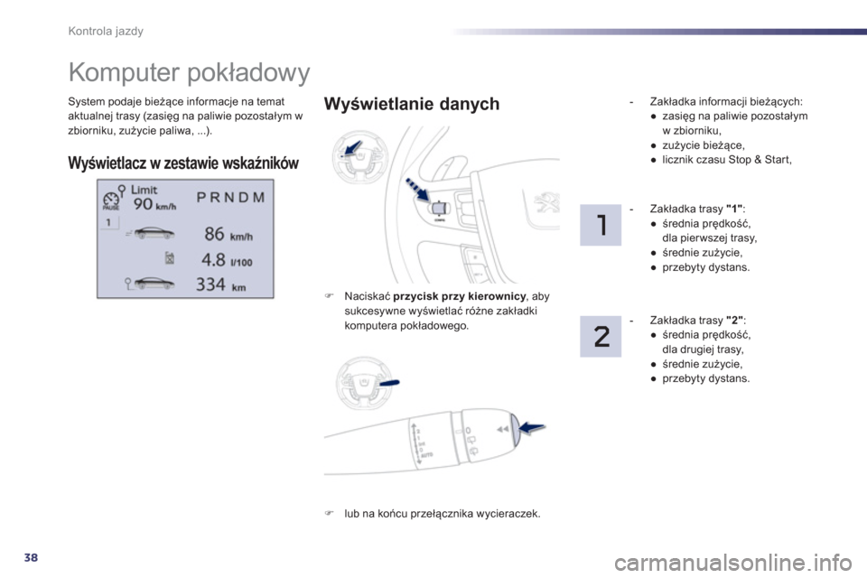 Peugeot 508 Hybrid 2011 Instrukcja Obsługi (in Polish) 38
Kontrola jazdy
System podaje bieżące informacje na temataktualnej trasy (zasięg na paliwie pozostałym w
zbiorniku, zużycie paliwa, ...).
Komputer pokładowy
Wyświetlacz w Peugeot 508 Hybrid 2011 Instrukcja Obsługi (in Polish) 38
Kontrola jazdy
System podaje bieżące informacje na temataktualnej trasy (zasięg na paliwie pozostałym w
zbiorniku, zużycie paliwa, ...).
Komputer pokładowy
Wyświetlacz w