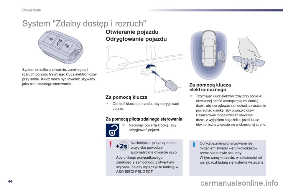 Peugeot 508 Hybrid 2011  Instrukcja Obsługi (in Polish) 44
Otwieranie
System umożliwia otwarcie, zamknięcie irozruch pojazdu trzymając klucz elektronicznyprzy sobie. Klucz może być również używany jako pilot zdalnego sterowania.
 
 
 
 
 
 
 
 
 
 