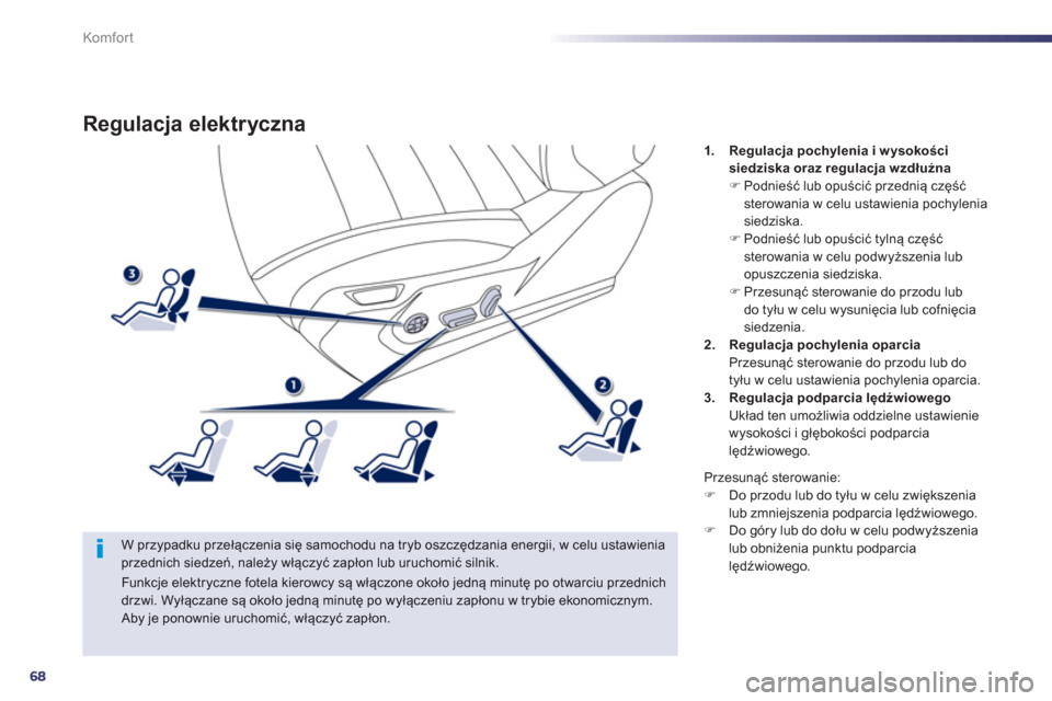 Peugeot 508 Hybrid 2011  Instrukcja Obsługi (in Polish) 68
Komfor t
Regulacja elektryczna 
   W przypadku przełączenia się samochodu na tryb oszczędzania energii, w celu ustawieniaprzednich siedzeń, należy włączyć zapłon lub uruchomić silnik.
1.