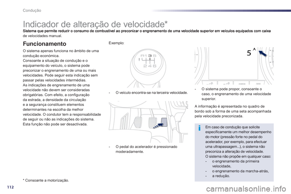 Peugeot 508 Hybrid 2011  Manual do proprietário (in Portuguese) 112
Condução
   
 
 
 
 
 
 
 
 
 
 
Indicador de alteração de velocidade *  
de velocidades manual.
Funcionamento 
O sistema apenas funciona no âmbito de umacondução económica.
Consoante a si
