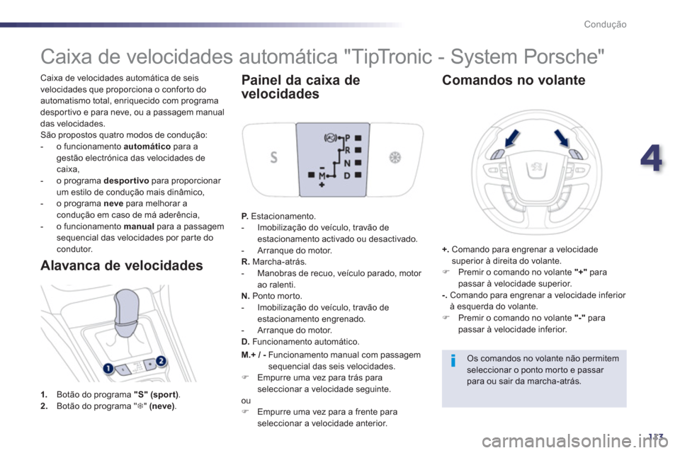 Peugeot 508 Hybrid 2011  Manual do proprietário (in Portuguese) 4
113
Condução
   
Caixa de velocidades automática de seis
velocidades que proporciona o confor to do
automatismo total, enriquecido com pro
grama 
despor tivo e para neve, ou a passa
gem manualdas