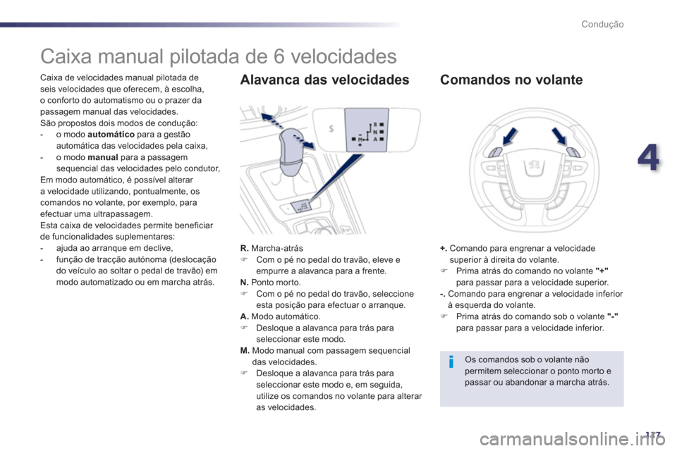 Peugeot 508 Hybrid 2011  Manual do proprietário (in Portuguese) 4
117
Condução
   
 
 
 
 
 
 
 
 
 
 
 
 
 
Caixa manual pilotada de 6 velocidades 
 
 
Caixa de velocidades manual pilotada deseis velocidades que oferecem, à escolha, 
o confor to do automatismo