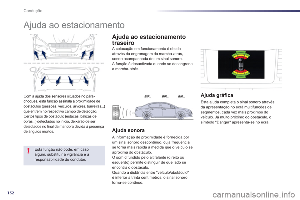 Peugeot 508 Hybrid 2011  Manual do proprietário (in Portuguese) 132
Condução
Com a ajuda dos sensores situados no pára-choques, esta função assinala a proximidade de 
obstáculos (pessoas, veículos, árvores, barreiras...) que entrem no respectivo campo de d