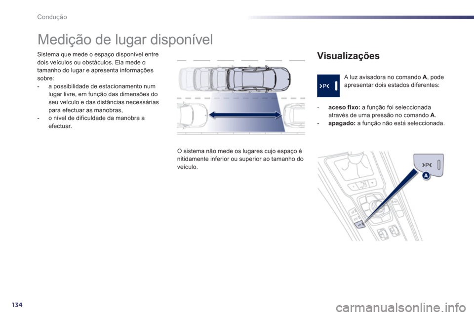 Peugeot 508 Hybrid 2011  Manual do proprietário (in Portuguese) 134
Condução
Sistema que mede o espaço disponível entre dois veículos ou obstáculos. Ela mede otamanho do lugar e apresenta informações sobre: 
-  a possibilidade de estacionamento num lugar l