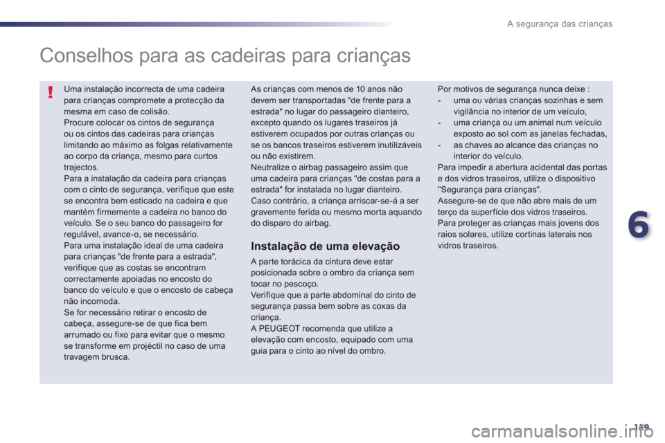 Peugeot 508 Hybrid 2011 Manual do proprietário (in Portuguese) 6
159
A segurança das crianças
Uma instalação incorrecta de uma cadeirapara crianças compromete a protecção damesma em caso de colisão. Procure colocar os cintos de segurança ou os cintos d Peugeot 508 Hybrid 2011 Manual do proprietário (in Portuguese) 6
159
A segurança das crianças
Uma instalação incorrecta de uma cadeirapara crianças compromete a protecção damesma em caso de colisão. Procure colocar os cintos de segurança ou os cintos d