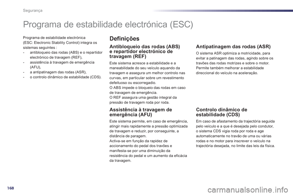Peugeot 508 Hybrid 2011  Manual do proprietário (in Portuguese) 168
Segurança
Programa de estabilidade electrónica (ESC: Electronic Stability Control) integra ossistemas seguintes : 
-   antibloqueio das rodas (ABS) e o repar tidor 
electrónico de travagem (REF