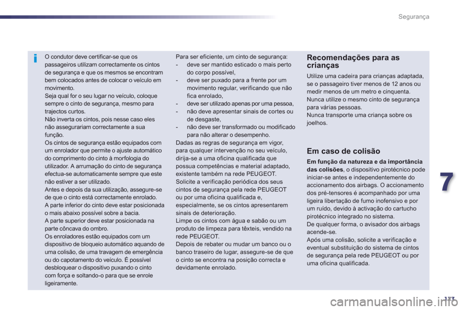 Peugeot 508 Hybrid 2011  Manual do proprietário (in Portuguese) 7
173
Segurança
   
 
 
 O condutor deve cer tificar-se que os passageiros utilizam correctamente os cintosde segurança e que os mesmos se encontram 
bem colocados antes de colocar o veículo emmovi