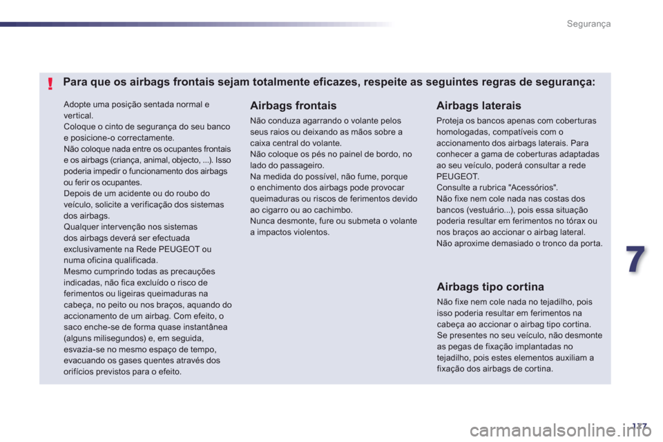 Peugeot 508 Hybrid 2011  Manual do proprietário (in Portuguese) 7
177
Segurança
 Adopte uma posição sentada normal e 
vertical. Coloque o cinto de segurança do seu bancoe posicione-o correctamente.  Não coloque nada entre os ocupantes frontaise os airbags (cr