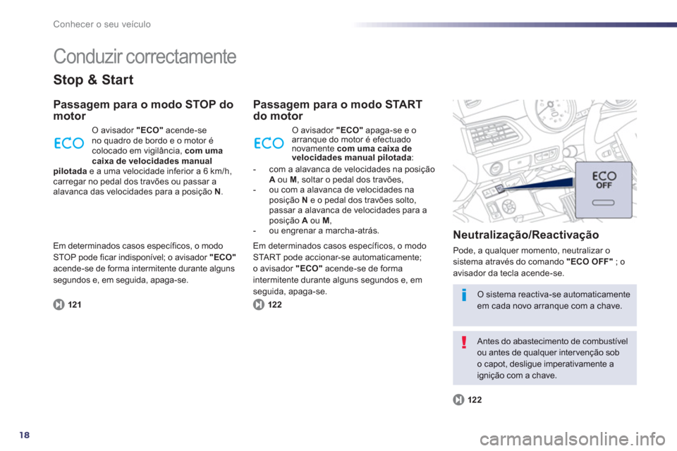 Peugeot 508 Hybrid 2011  Manual do proprietário (in Portuguese) 18
Conhecer o seu veículo
  Conduzir correctamente 
Stop & Start
Passagem para o modo STOP domotor 
121
 O avisador  "ECO"acende-seno quadro de bordo e o motor é colocado em vigilância,  com umacai
