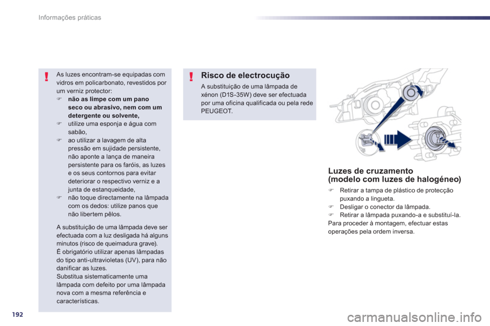 Peugeot 508 Hybrid 2011  Manual do proprietário (in Portuguese) 192
Informações práticas
Luzes de cruzamento (modelo com luzes de halogéneo)
�)    Retirar a tampa de plástico de protecçãopuxando a lingueta. �) 
 Desligar o conector da lâmpada.�) 
  Retirar