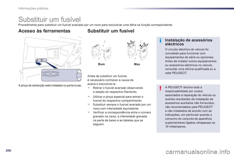 Peugeot 508 Hybrid 2011  Manual do proprietário (in Portuguese) 200
Informações práticas
   
 
 
 
 
 
 
 
 
 
 
 
 
 
 
 
 
 
 
 
Substituir um fusível Procedimento para substituir um fusível avariado por um novo para solucionar uma falha na função corresp