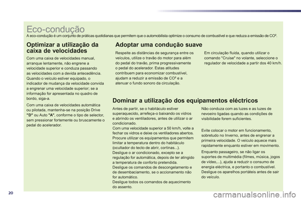 Peugeot 508 Hybrid 2011  Manual do proprietário (in Portuguese) 20
Optimizar a utilização da 
caixa de velocidades 
Com uma caixa de velocidades manual,arranque lentamente, não engrene a velocidade superior e conduza passando as velocidades com a devida anteced