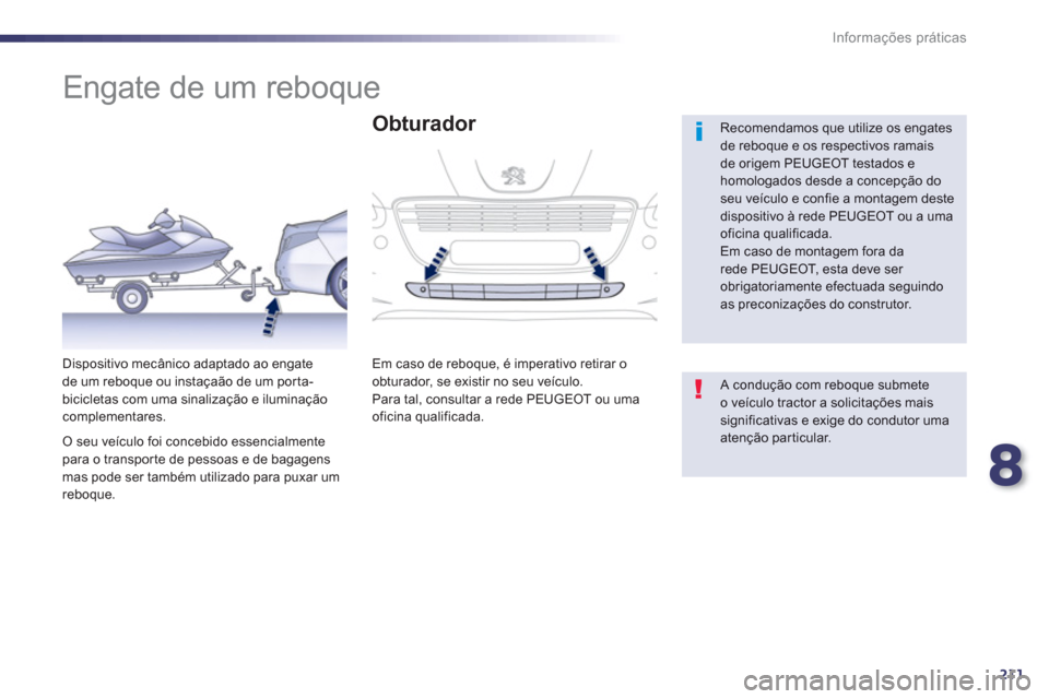 Peugeot 508 Hybrid 2011  Manual do proprietário (in Portuguese) 8
211
Informações práticas
   
 
 
 
 
 
 
 
Engate de um reboque  
 
 
Recomendamos que utilize os engates de reboque e os respectivos ramais de origem PEUGEOT testados e homologados desde a conce