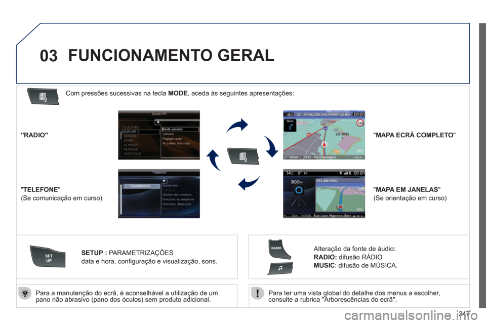 Peugeot 508 Hybrid 2011  Manual do proprietário (in Portuguese) 247
03
   Para ter uma vista global do detalhe dos menus a escolher,consulte a rubrica "Arborescências do ecrã".  
     
Para a manutenção do ecrã, é aconselhável a utilização de um pano não