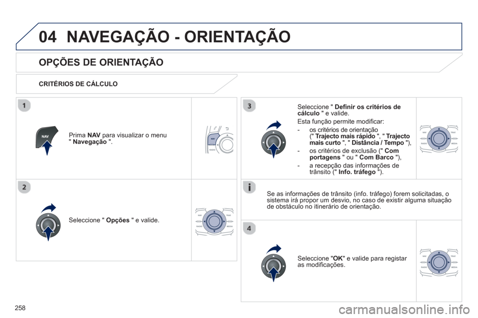 Peugeot 508 Hybrid 2011  Manual do proprietário (in Portuguese) 258
04NAVEGAÇÃO - ORIENTAÇÃO
   
 
 
 
 
 
OPÇÕES DE ORIENTAÇÃO 
 
 
CRITÉRIOS DE CÁLCULO  
Seleccione "  Opções 
 " e valide.
Seleccione " OK 
" e valide para registar 
as modificações.