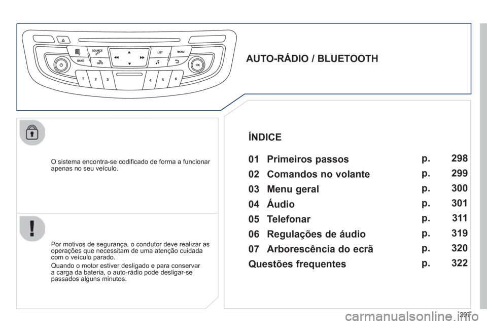 Peugeot 508 Hybrid 2011  Manual do proprietário (in Portuguese) 297
   O sistema encontra-se codificado de forma a funcionar 
apenas no seu veículo.
   
 
 
 
 
 
AUTO-RÁDIO / BLUETOOTH 
   
01 Primeiros passos  
 
 Por motivos de segurança, o condutor deve rea