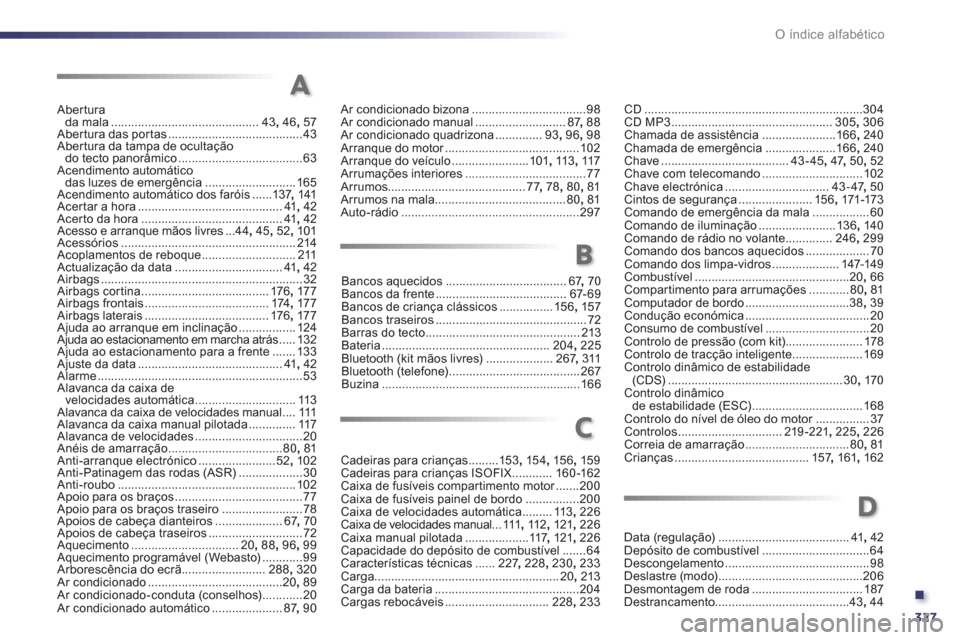Peugeot 508 Hybrid 2011  Manual do proprietário (in Portuguese) .
327 O índice alfabético
Aberturada mala............................................43,46, 57Aber tura das por tas ........................................43Aber tura da tampa de ocultação
do tec